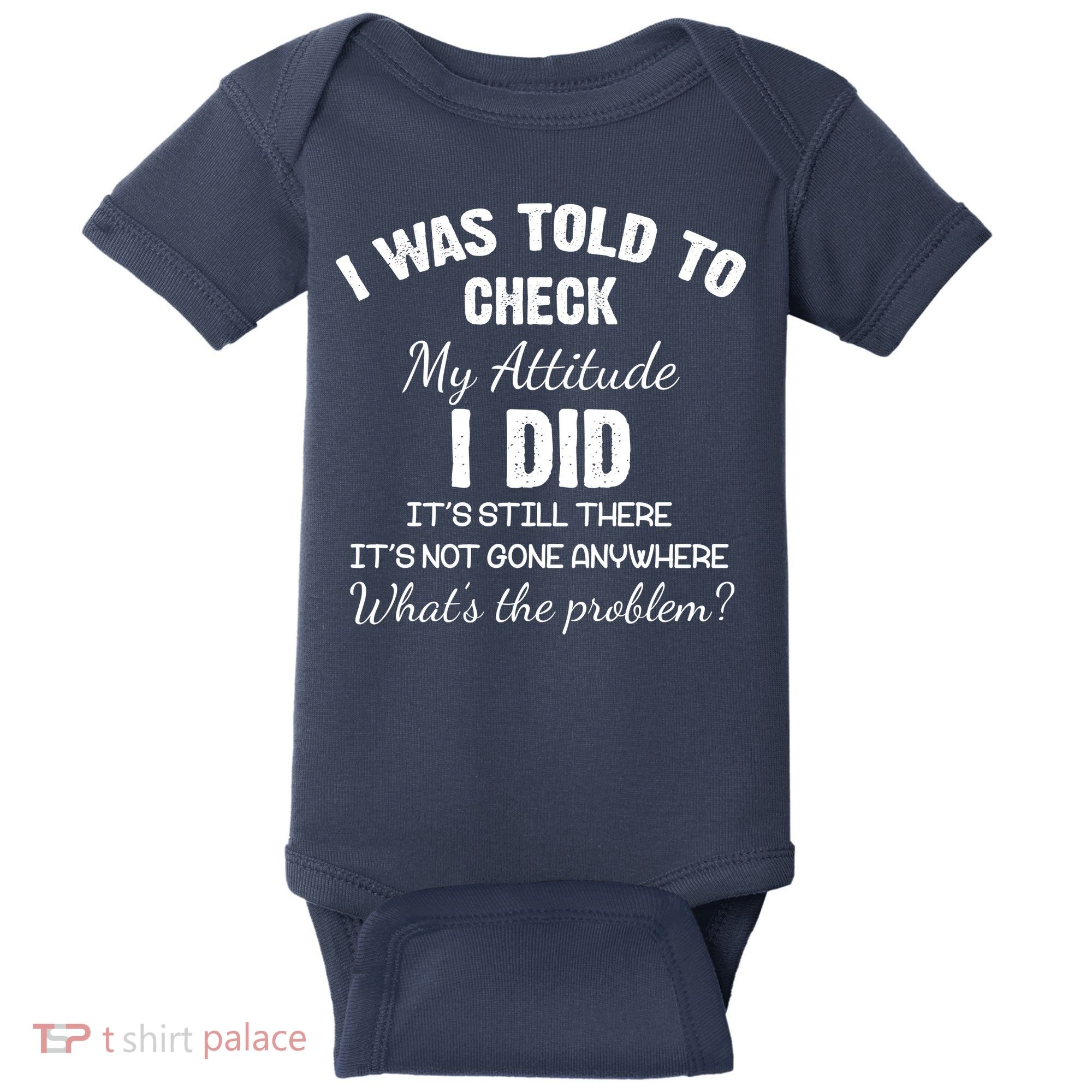 I Was Told To Check My Attitude I Did What's The Problem Baby Bodysuit
