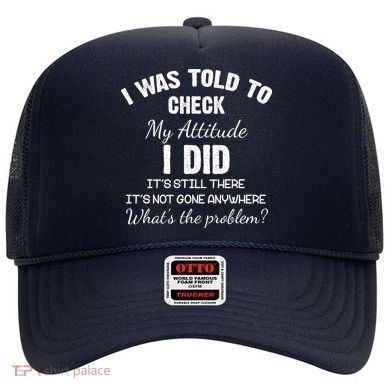 I Was Told To Check My Attitude I Did What's The Problem Hat