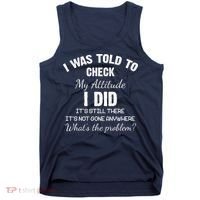 I Was Told To Check My Attitude I Did What's The Problem Tank Top thumb 0