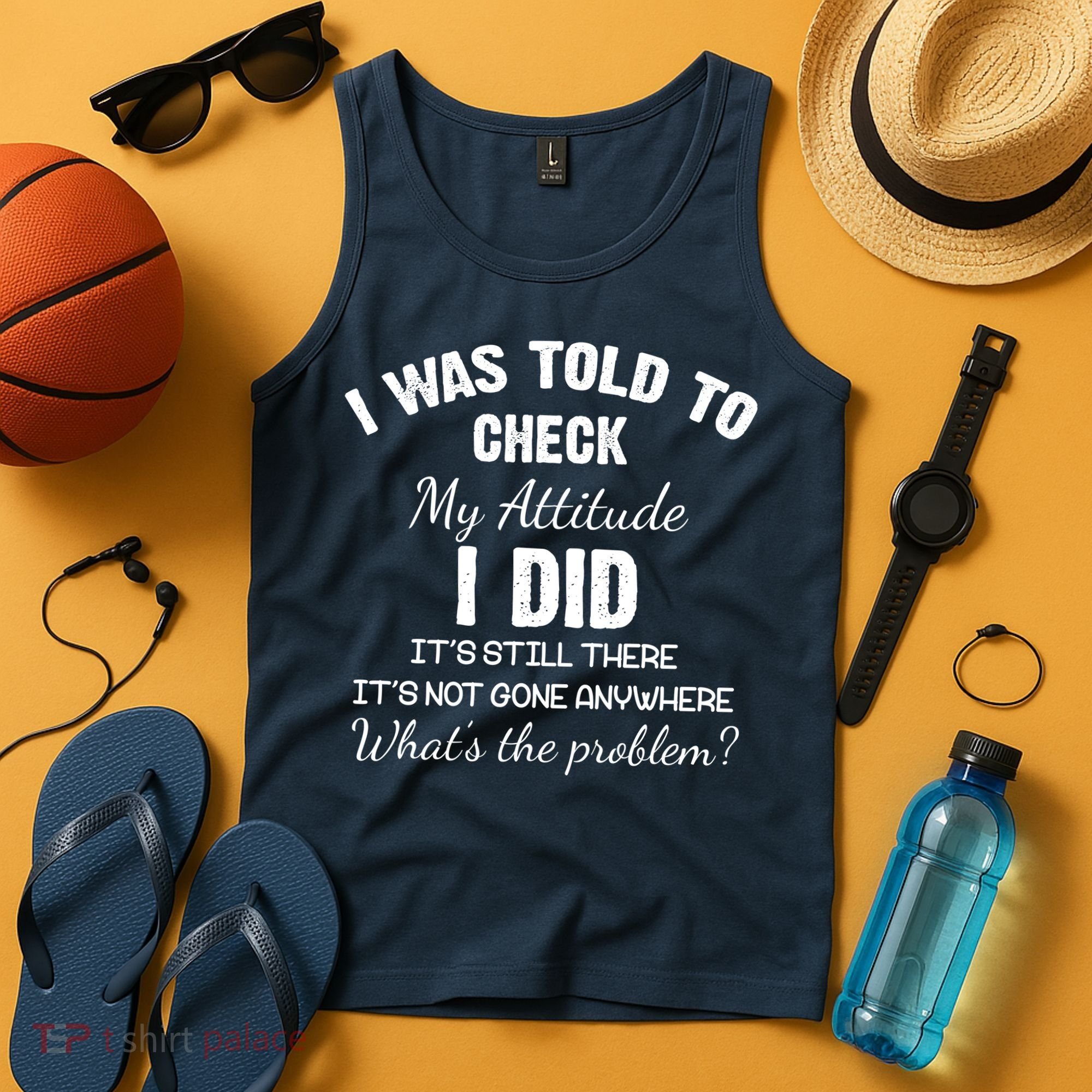 I Was Told To Check My Attitude I Did What's The Problem Tank Top