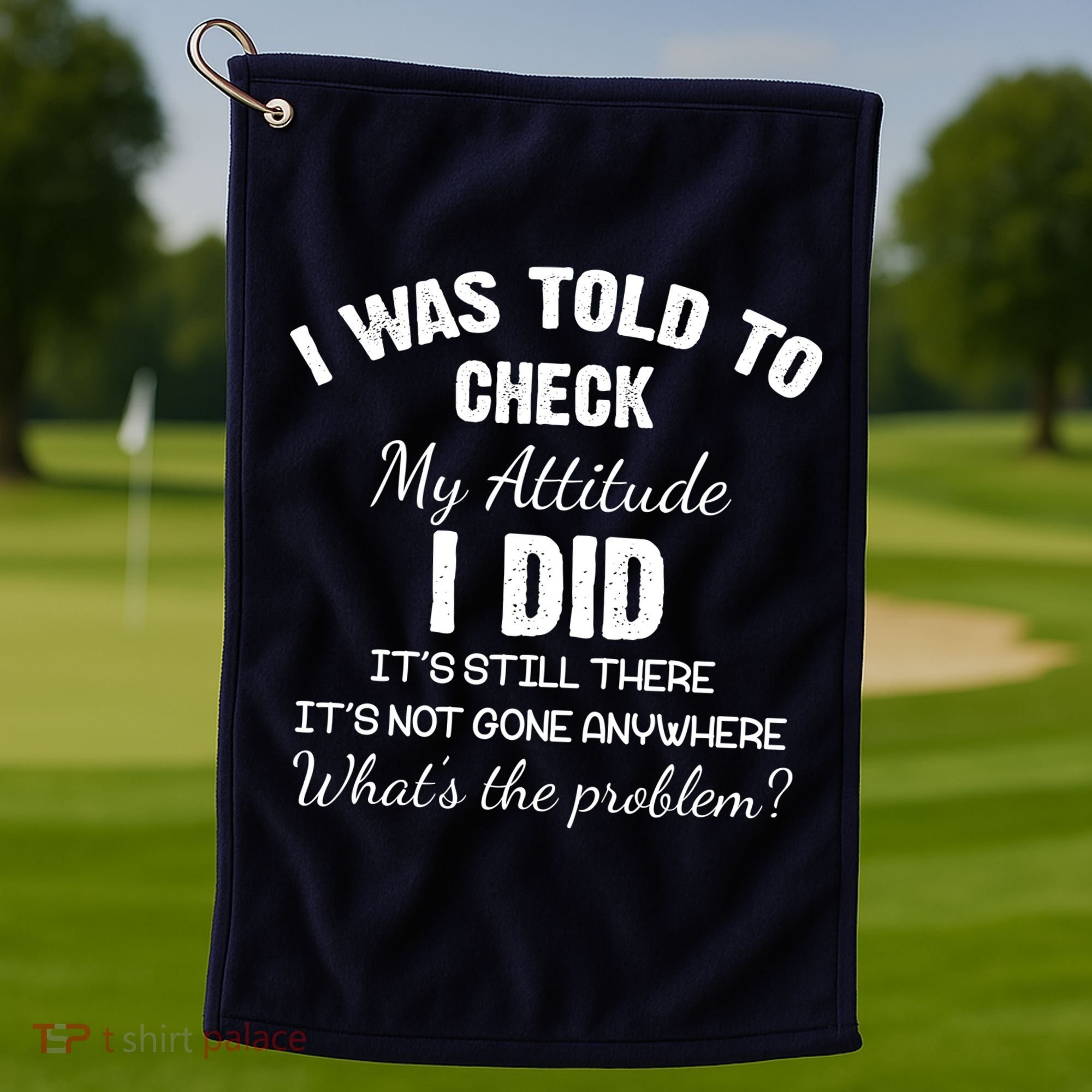 I Was Told To Check My Attitude I Did What's The Problem Golf Towel