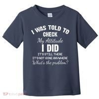 I Was Told To Check My Attitude I Did What's The Problem Toddler T-Shirt thumb 0