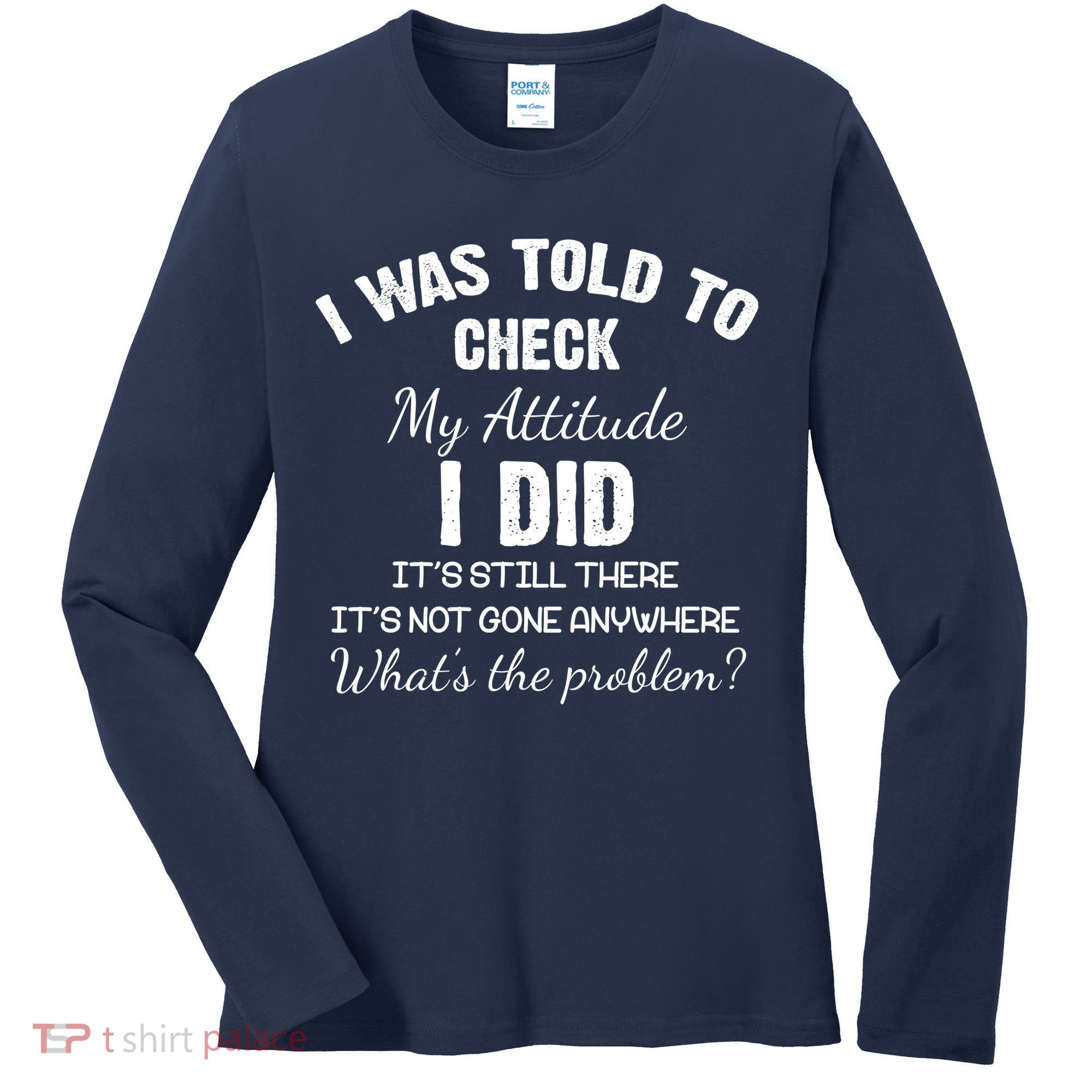 I Was Told To Check My Attitude I Did What's The Problem Women's Long Sleeve Shirt