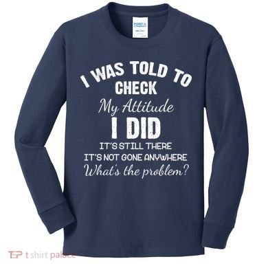 I Was Told To Check My Attitude I Did What's The Problem Kids Long Sleeve Shirt