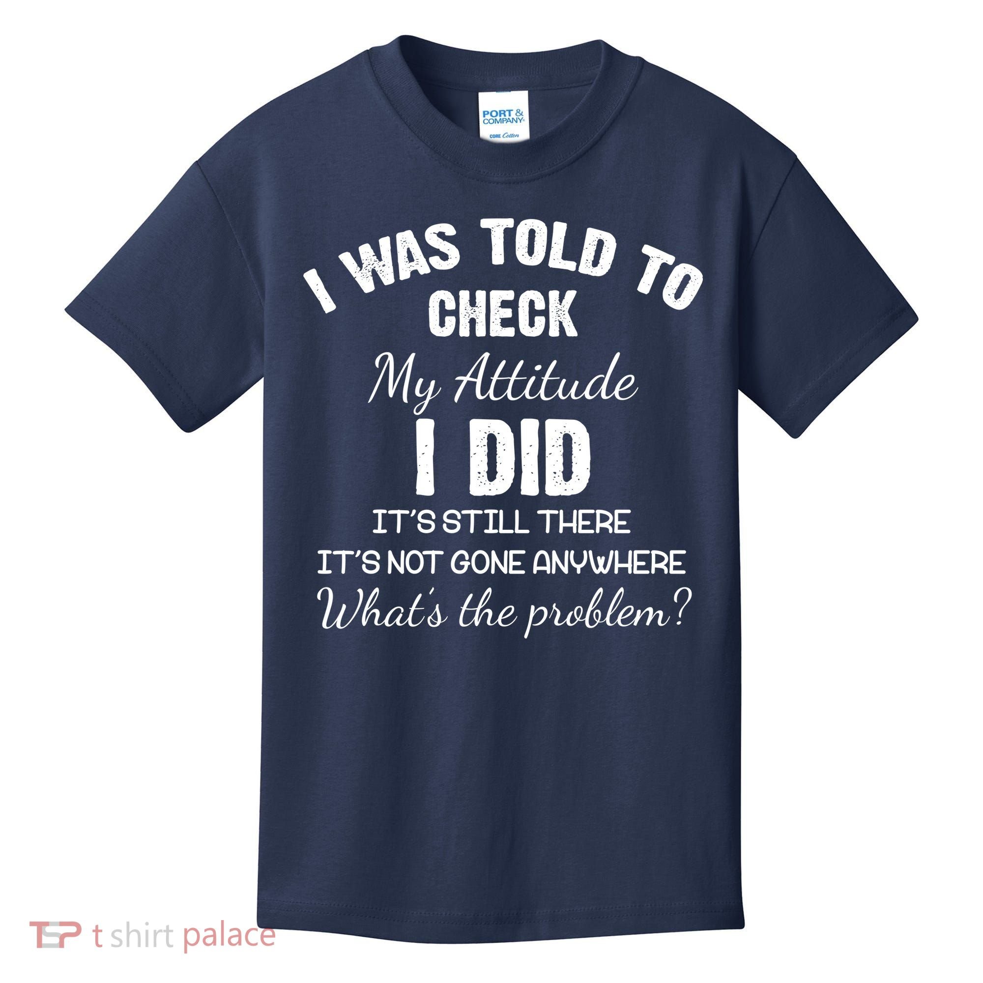 I Was Told To Check My Attitude I Did What's The Problem Kids T-Shirt