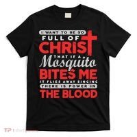 I Want To Be So Full Of Christ That If A Mosquito Bites Me T-Shirt thumb 0