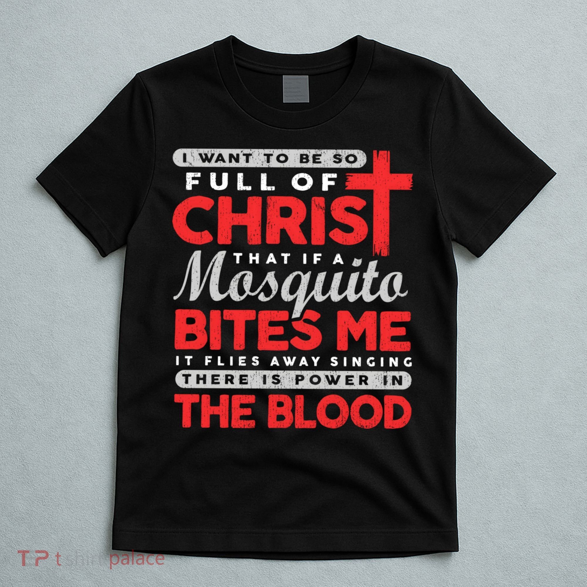 I Want To Be So Full Of Christ That If A Mosquito Bites Me T-Shirt