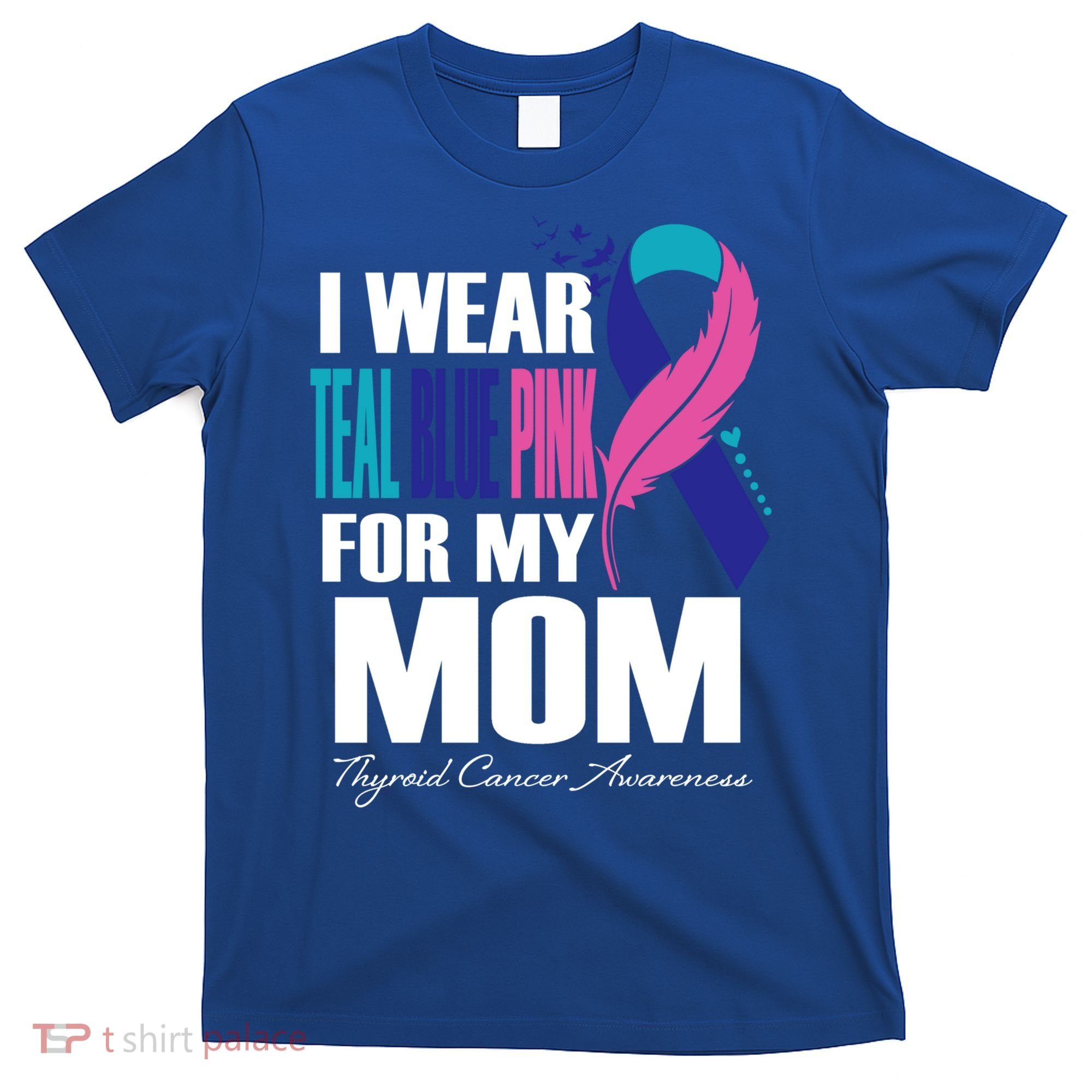 I Wear Teal Blue Pink For My Mom Thyroid Cancer Feather Funny Gift T-Shirt
