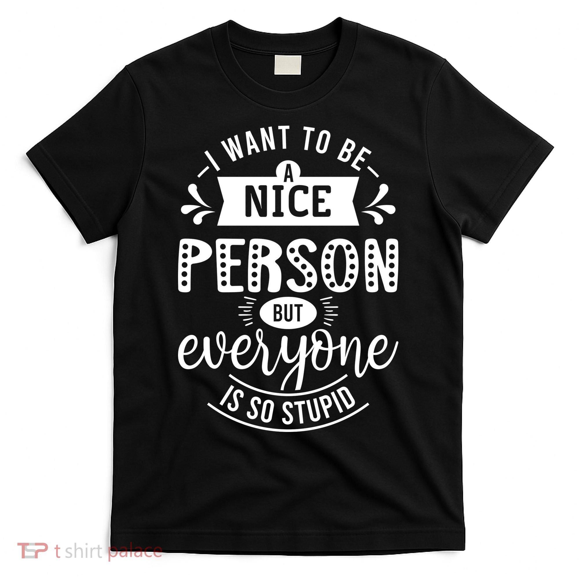 I Want To Be A Nice Person But Everyone Funny Humor T-Shirt