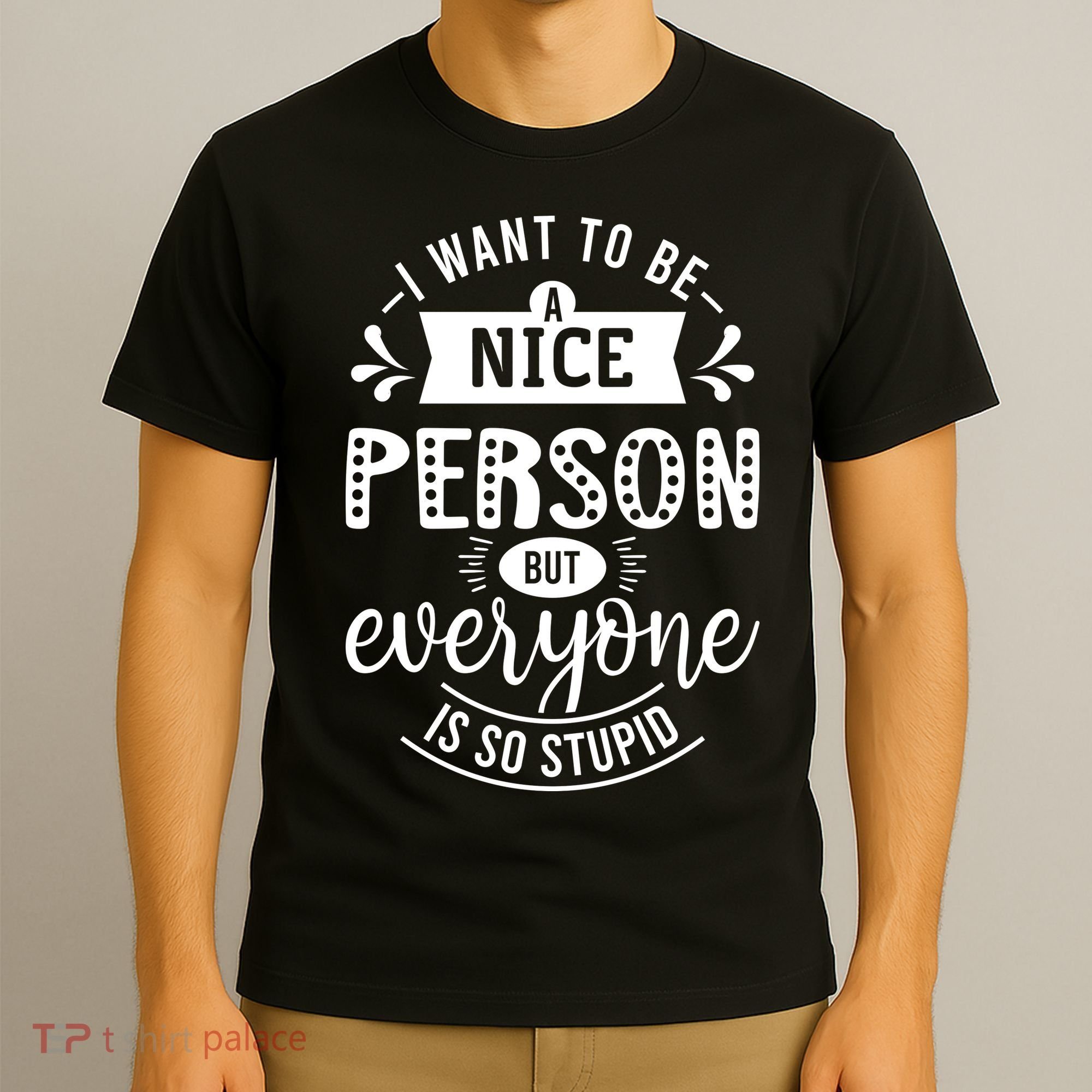 I Want To Be A Nice Person But Everyone Funny Humor T-Shirt