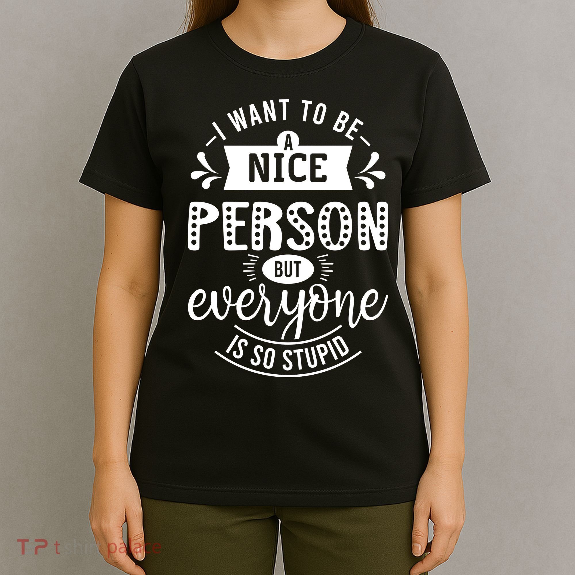 I Want To Be A Nice Person But Everyone Funny Humor T-Shirt