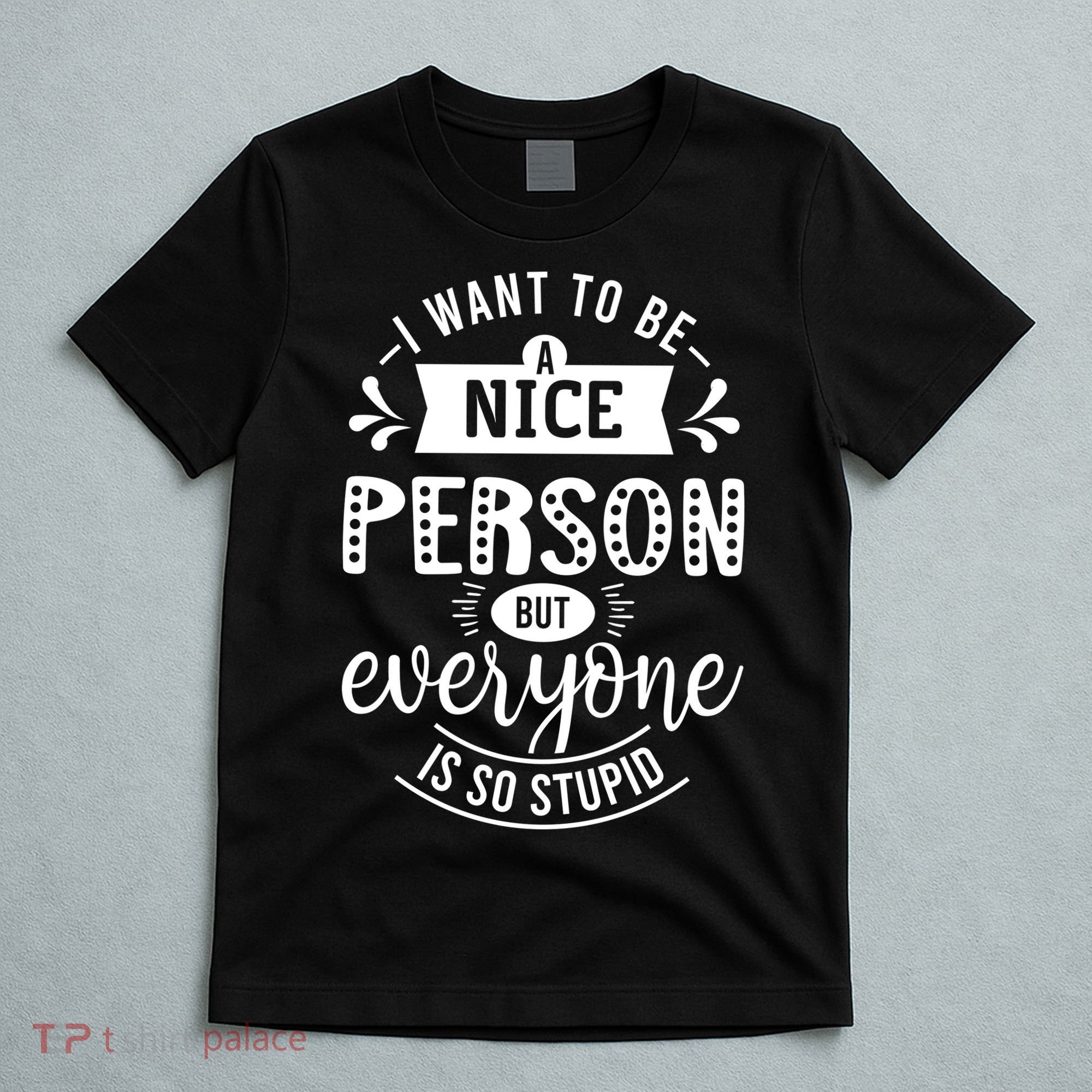 I Want To Be A Nice Person But Everyone Funny Humor T-Shirt