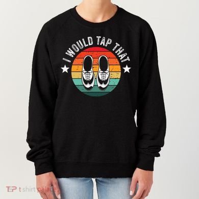 I Would Tap That Recital Tap Dancer Tap Dancing Women's Sweatshirt