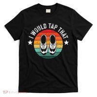 I Would Tap That Recital Tap Dancer Tap Dancing T-Shirt thumb 0