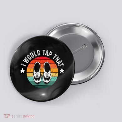 I Would Tap That Recital Tap Dancer Tap Dancing Button