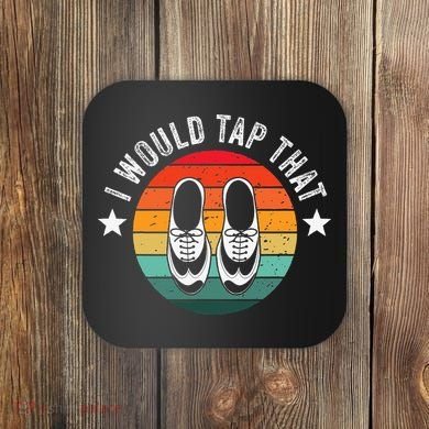 I Would Tap That Recital Tap Dancer Tap Dancing Coaster