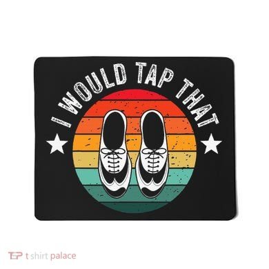 I Would Tap That Recital Tap Dancer Tap Dancing Mousepad