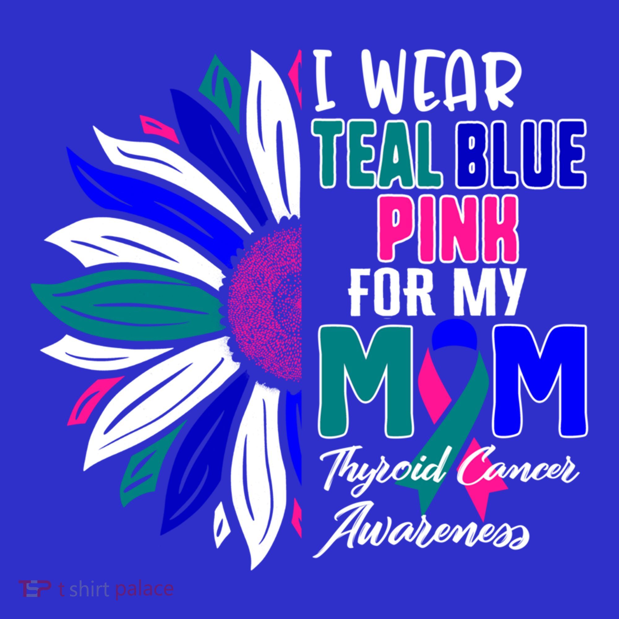I Wear Teal Blue Pink For My Mom Thyroid Cancer Awareness Funny Gift T-Shirt