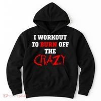 I Workout To Burn Off The Crazy Hoodie thumb 0