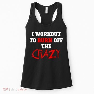 I Workout To Burn Off The Crazy Women's Tank Top