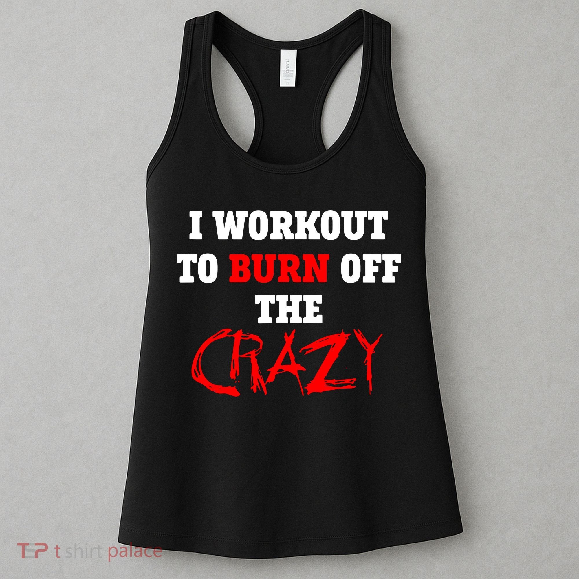 I Workout To Burn Off The Crazy Women's Tank Top