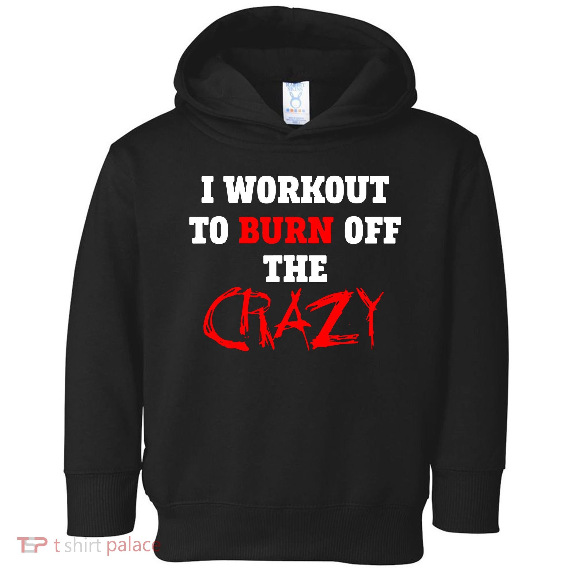 I Workout To Burn Off The Crazy Toddler Hoodie