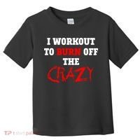 I Workout To Burn Off The Crazy Toddler T-Shirt thumb 0