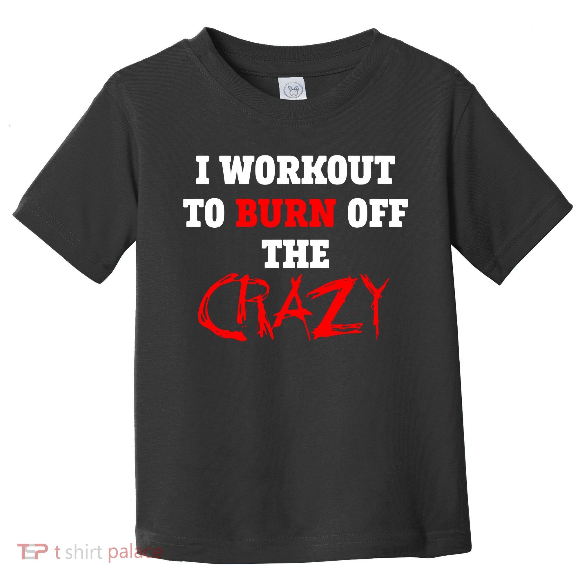 I Workout To Burn Off The Crazy Toddler T-Shirt