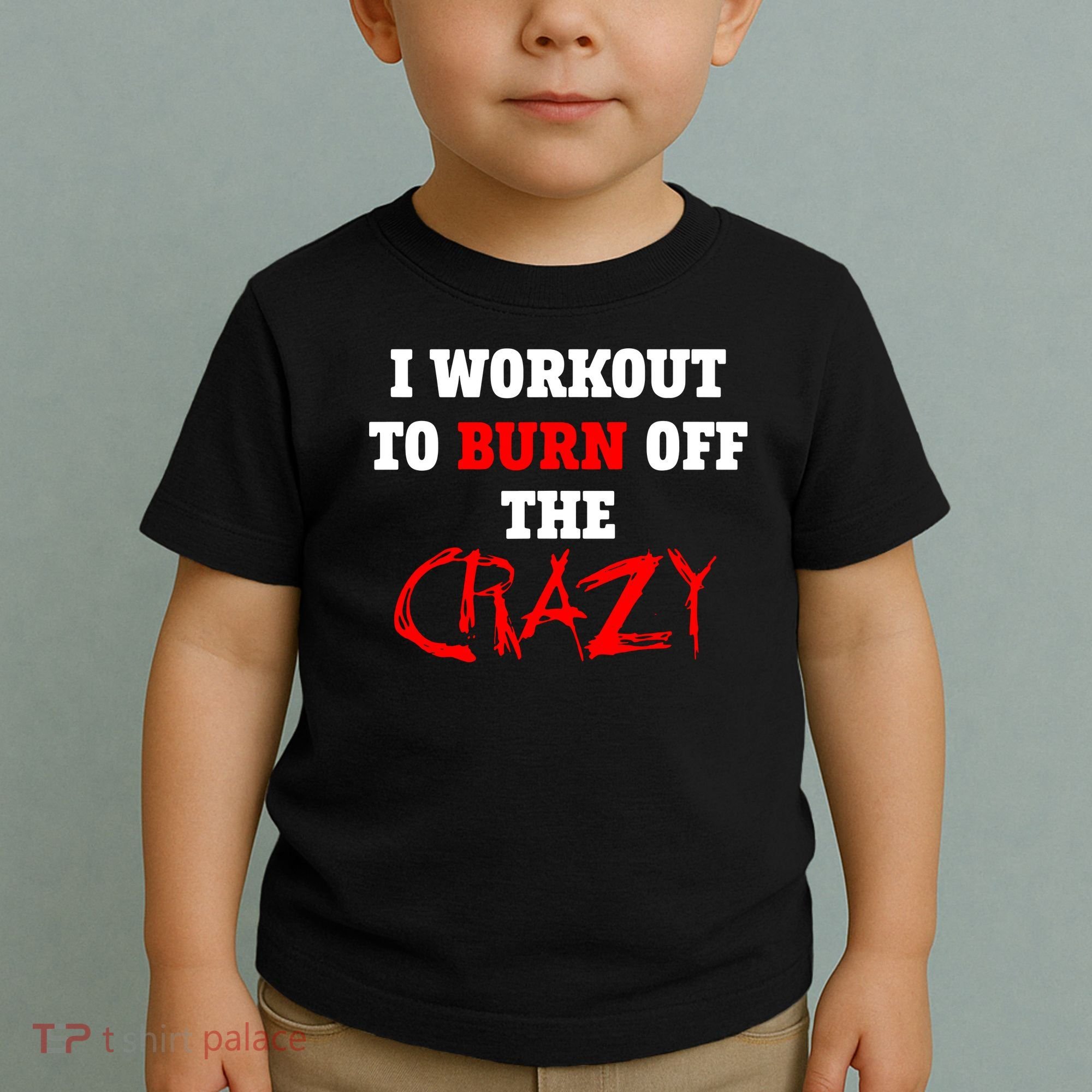 I Workout To Burn Off The Crazy Toddler T-Shirt