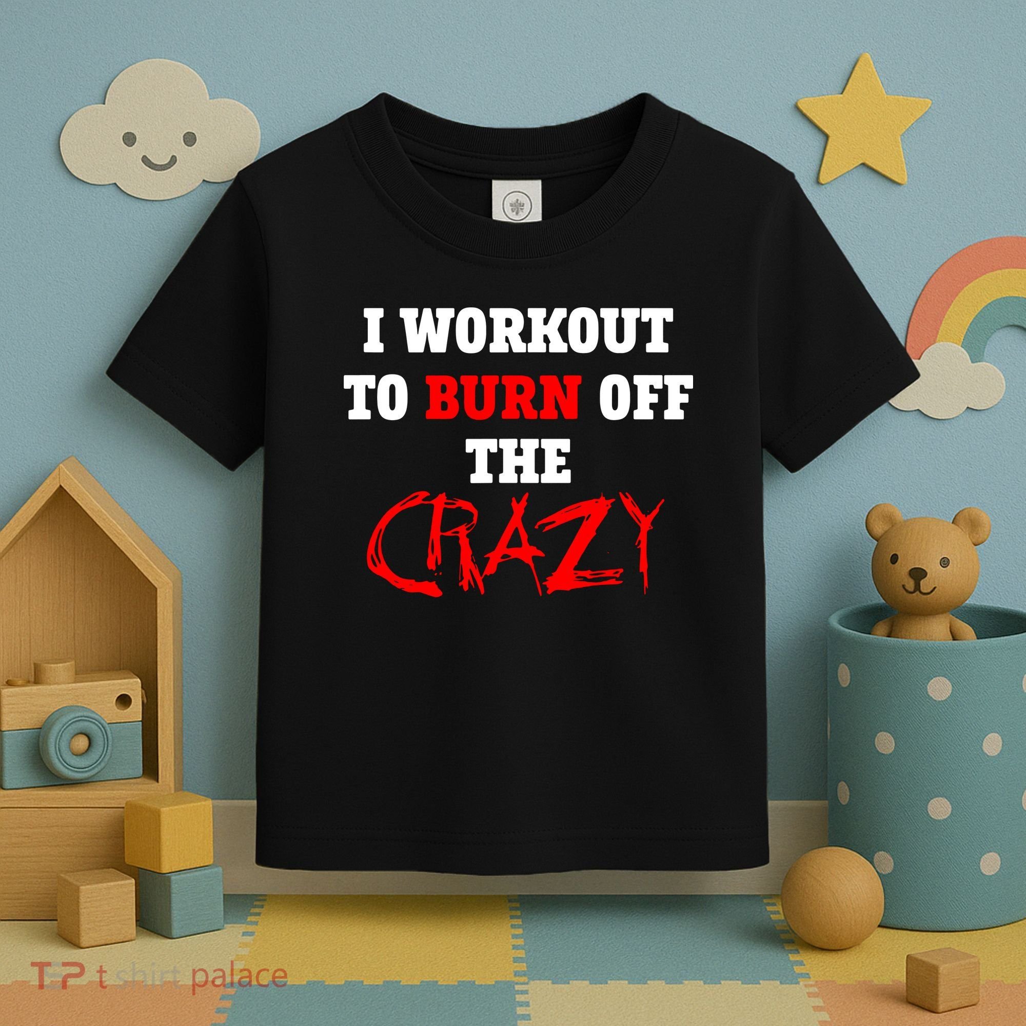 I Workout To Burn Off The Crazy Toddler T-Shirt