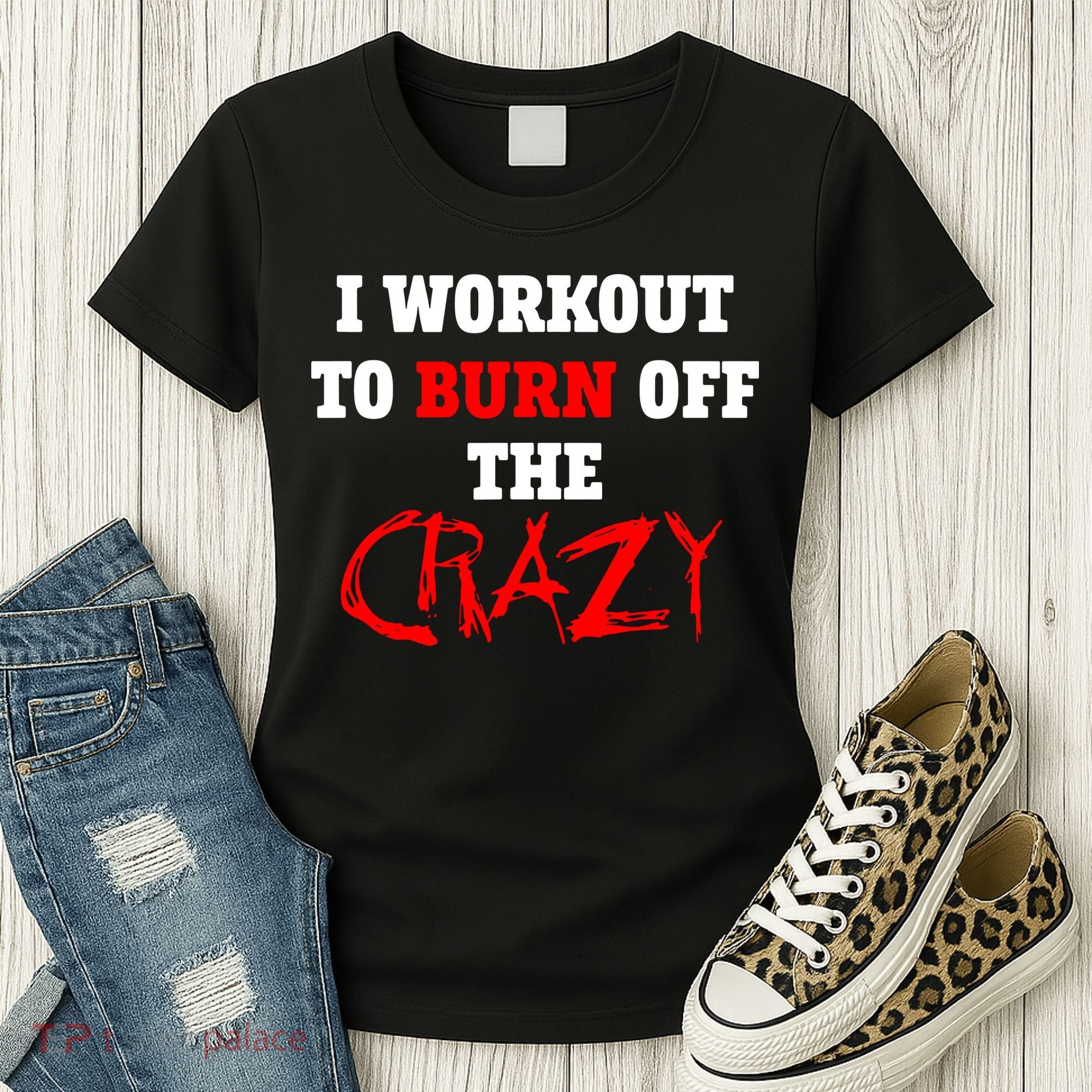 I Workout To Burn Off The Crazy Women's T-Shirt