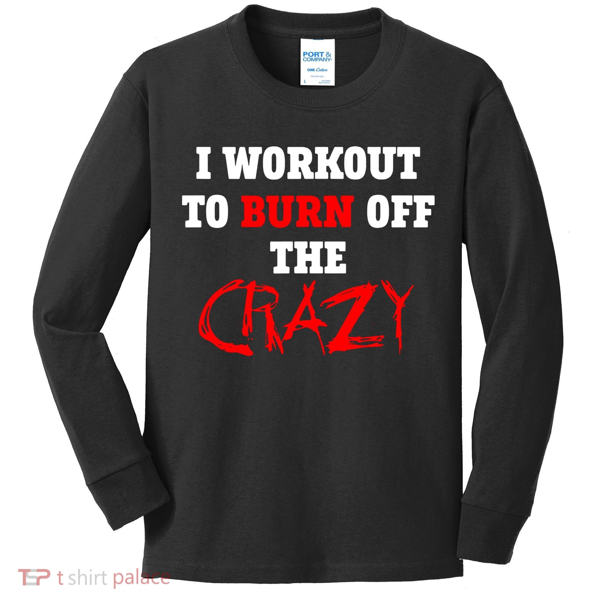 I Workout To Burn Off The Crazy Kids Long Sleeve Shirt