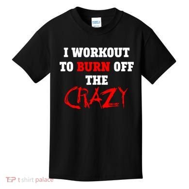 I Workout To Burn Off The Crazy Kids T-Shirt