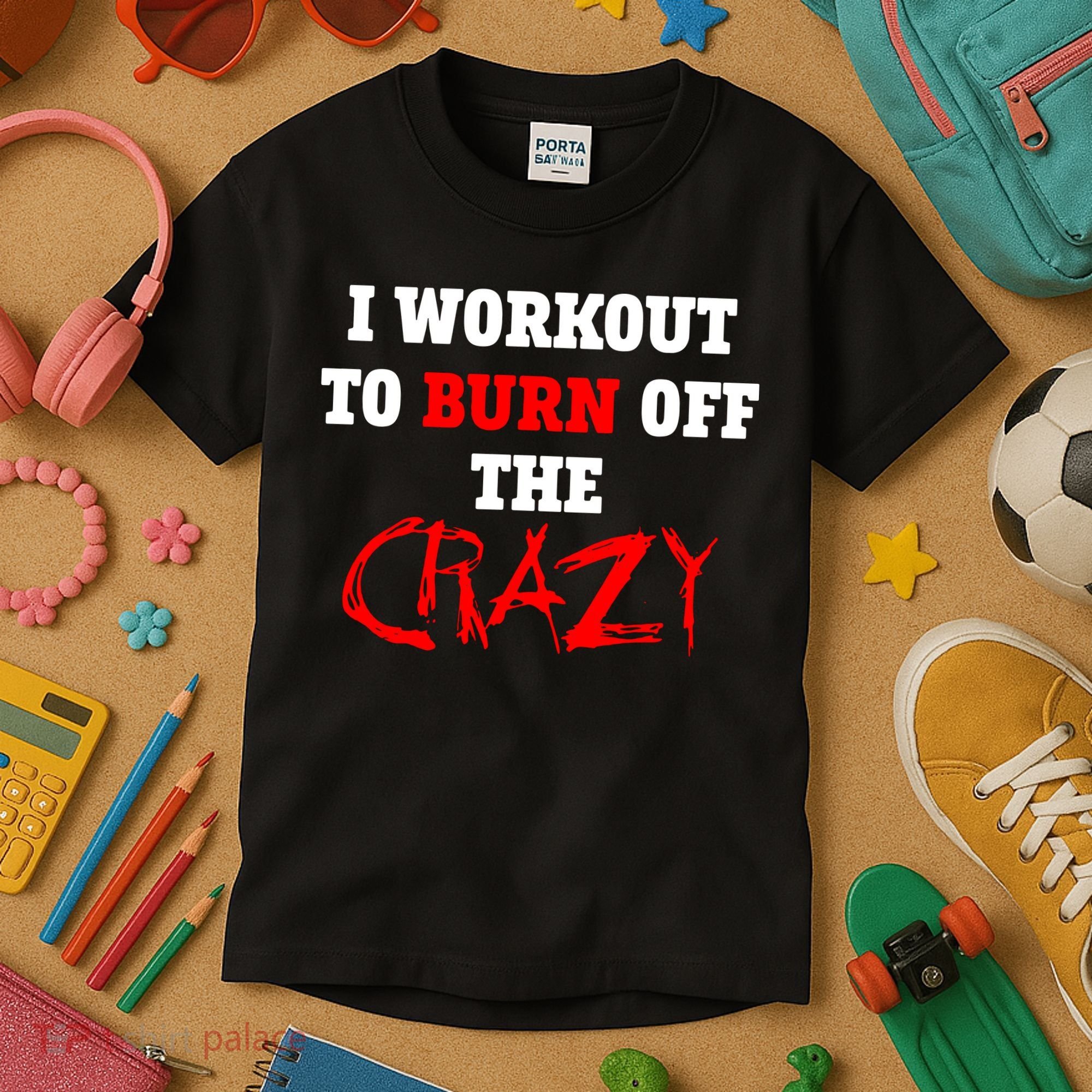 I Workout To Burn Off The Crazy Kids T-Shirt