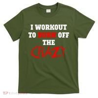 I Workout To Burn Off The Crazy T-Shirt thumb 0