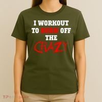 I Workout To Burn Off The Crazy T-Shirt thumb 4