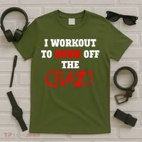 I Workout To Burn Off The Crazy T-Shirt thumb 5
