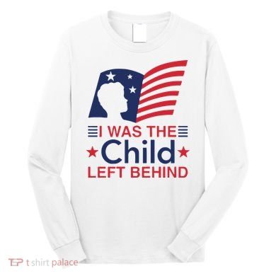 I Was The Child Left Behind Long Sleeve Shirt