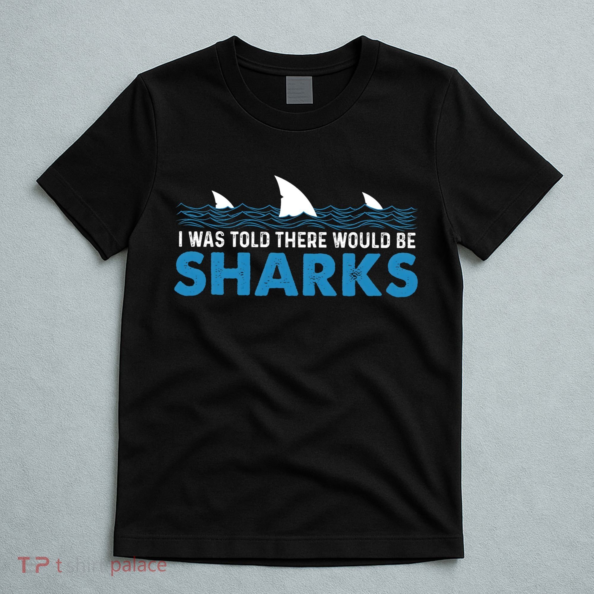 I Was Told There Would Be Sharks Shark Lover Ocean T-Shirt