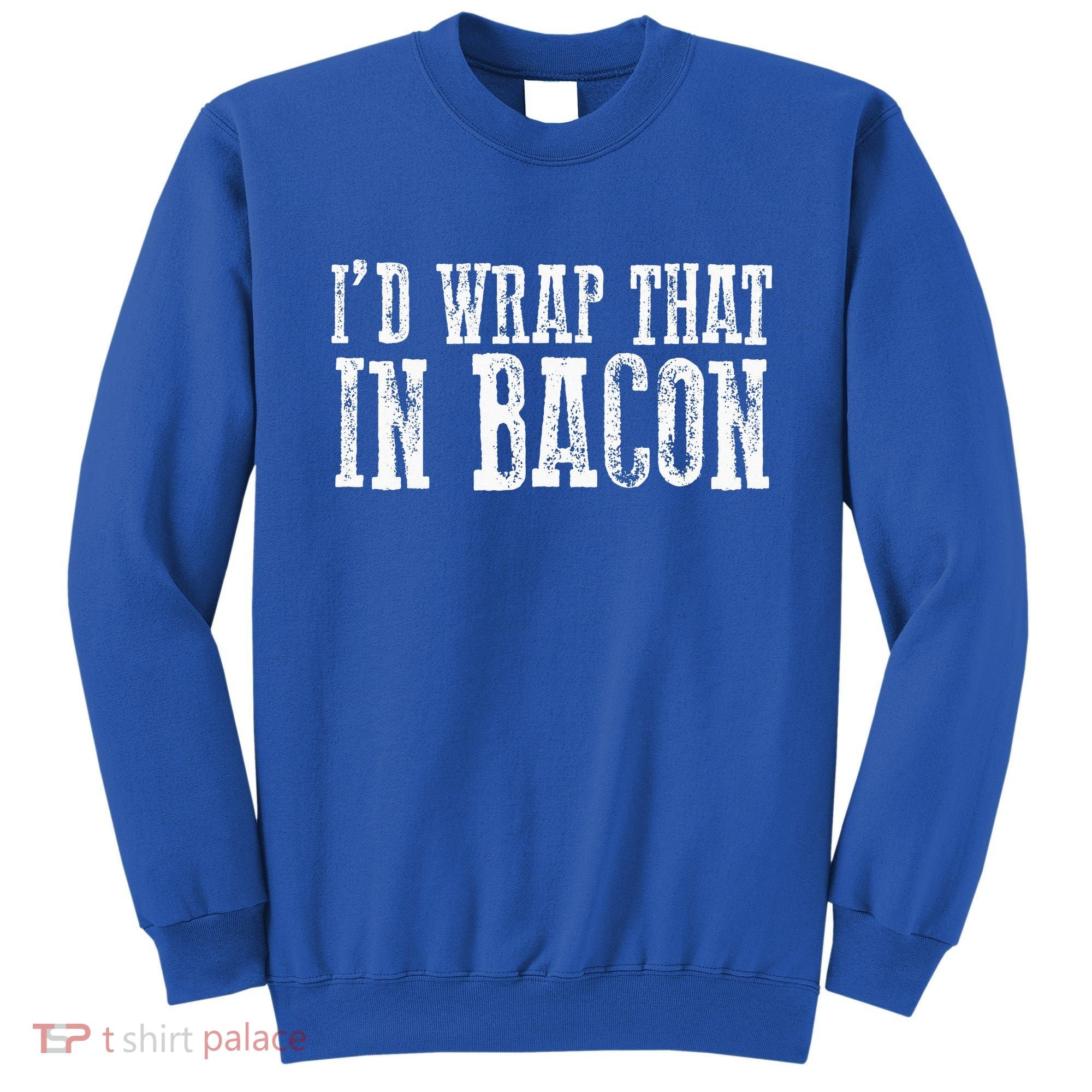 ID WRAP THAT IN BACON Funny Bacon Lovers Sweatshirt