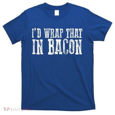 ID WRAP THAT IN BACON Funny Bacon Lovers T-Shirt