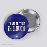 ID WRAP THAT IN BACON Funny Bacon Lovers Button thumb 0