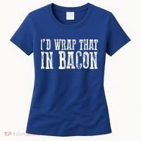 ID WRAP THAT IN BACON Funny Bacon Lovers Women's T-Shirt thumb 0