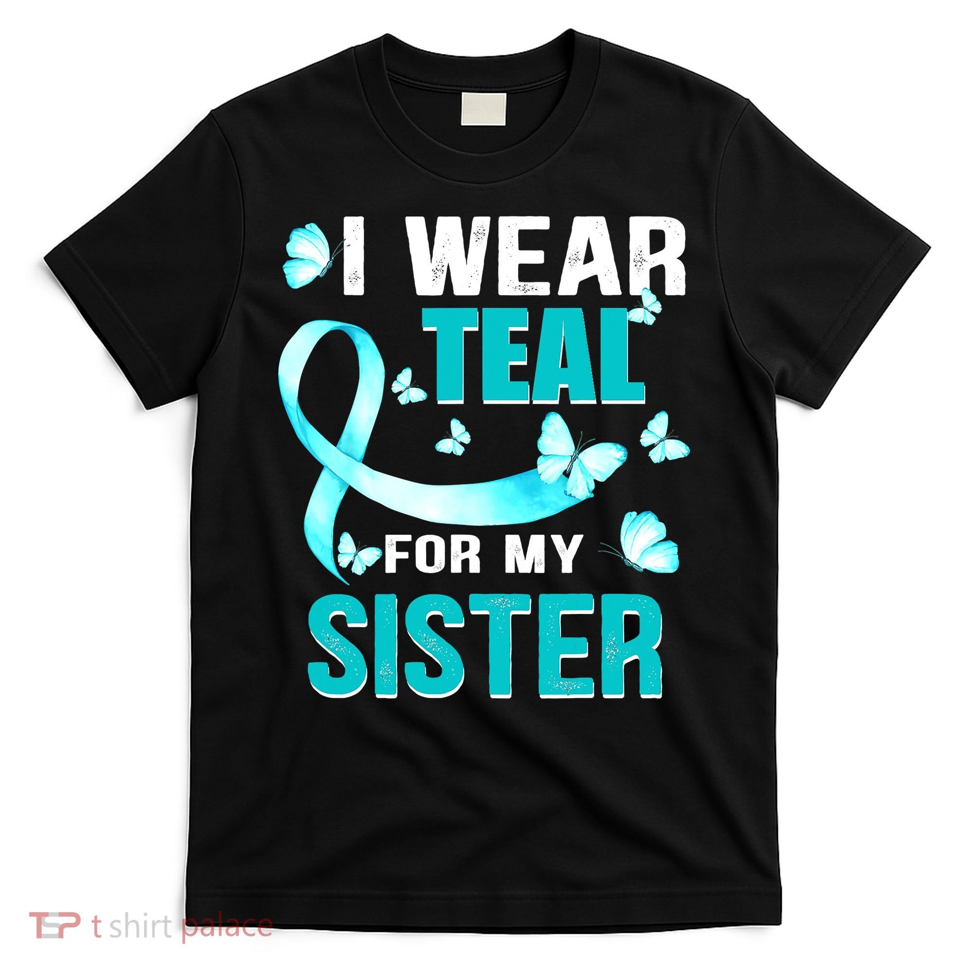 I Wear Teal My For Sister Ovarian Cancer Awareness T-Shirt