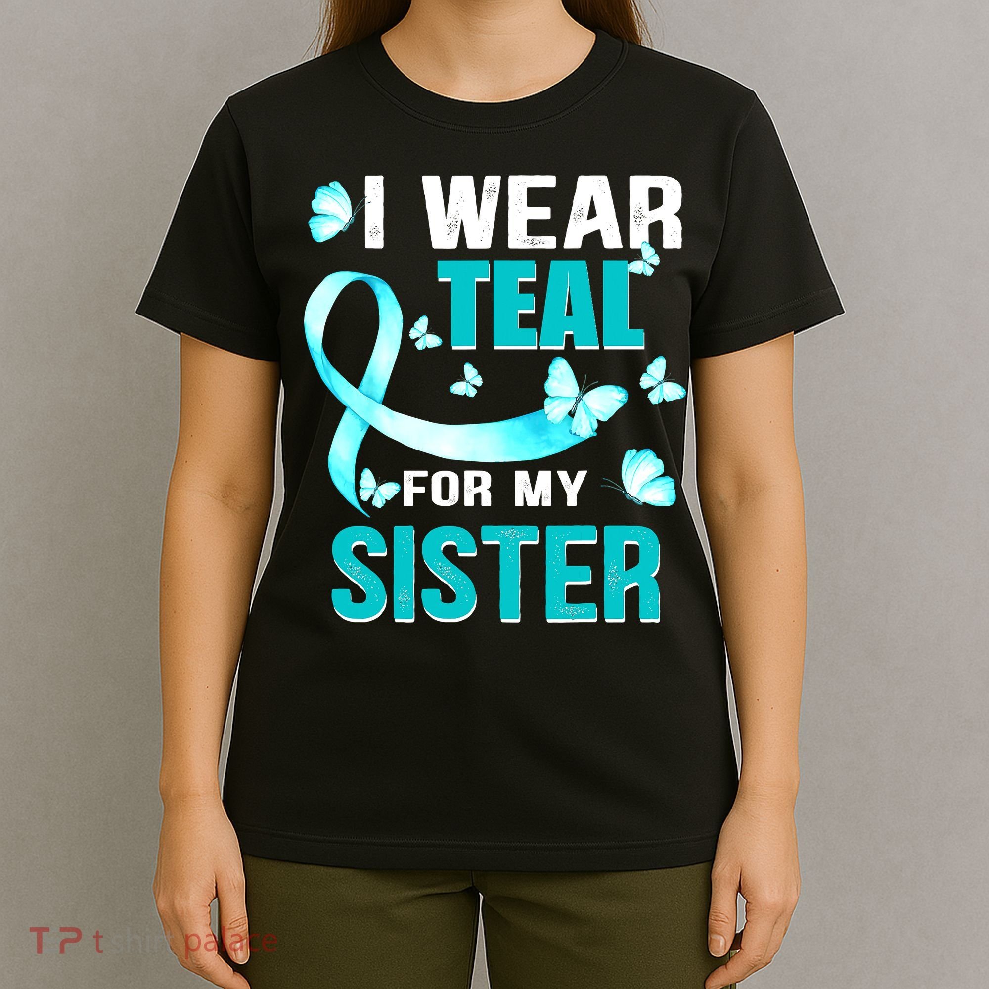 I Wear Teal My For Sister Ovarian Cancer Awareness T-Shirt