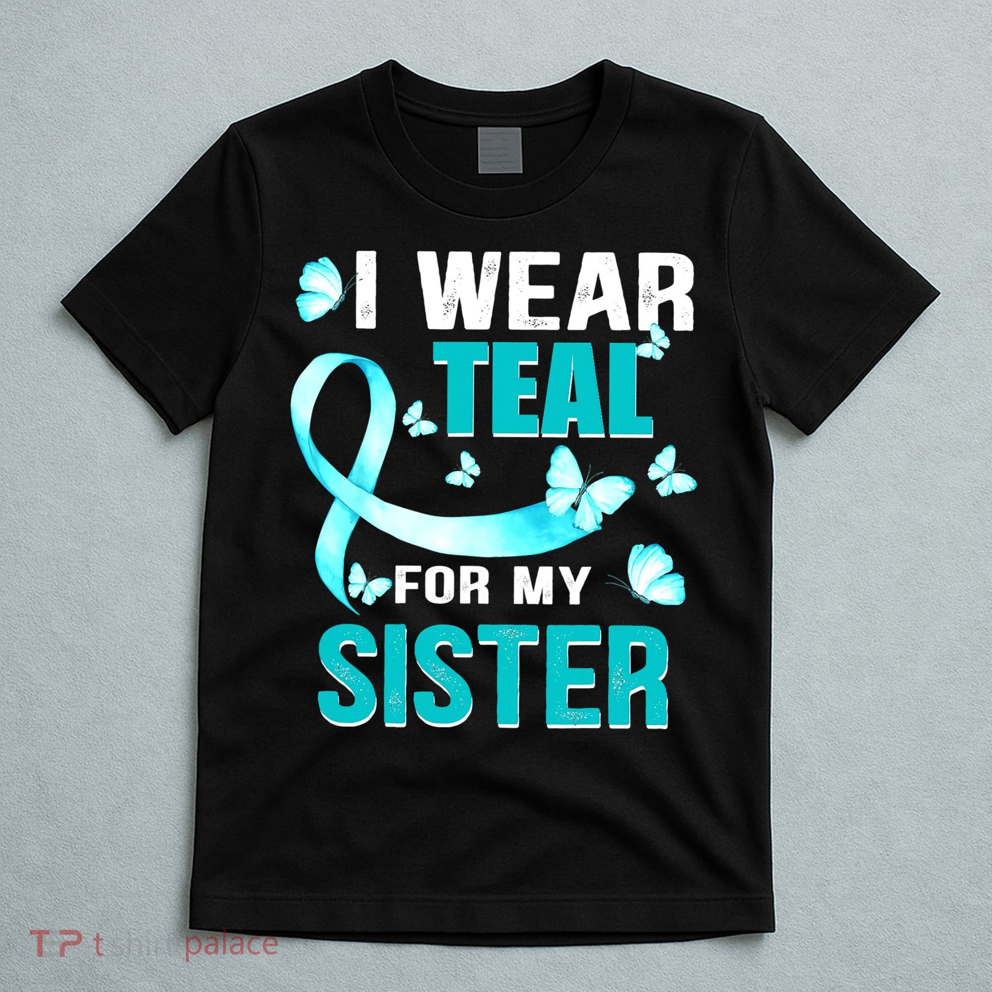 I Wear Teal My For Sister Ovarian Cancer Awareness T-Shirt
