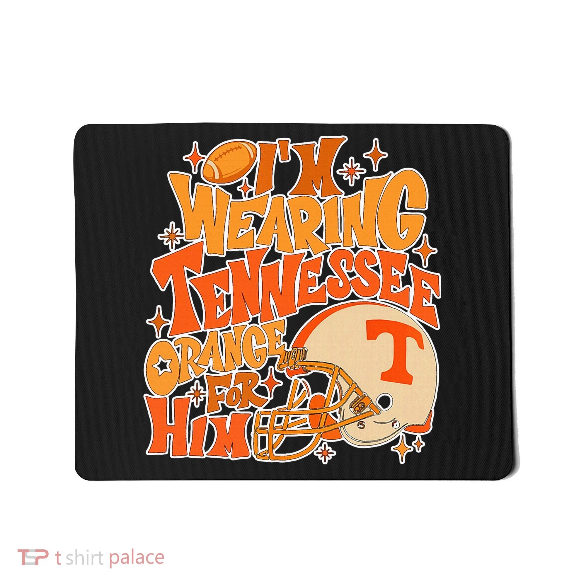 IM Wearing Tennessee Orange For Him Mousepad