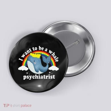 I Want To Be A Whale Psychiatrist Button
