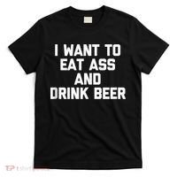 I Want To Eat Ass & Drink Beer Tee Funny Drunk Drinking T-Shirt thumb 0