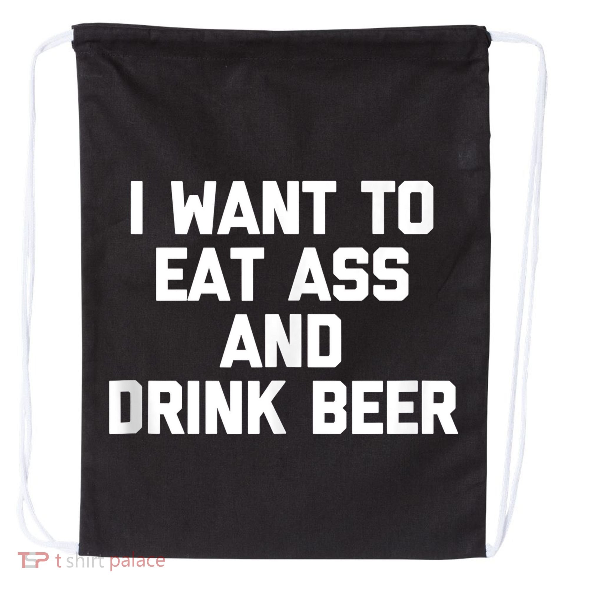 I Want To Eat Ass & Drink Beer Tee Funny Drunk Drinking Drawstring Bag